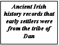 Text Box: Ancient Irish history records that early settlers were from the tribe of Dan