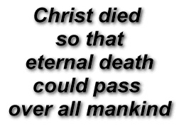 Christ died 
so that
eternal death
could pass 
over all mankind