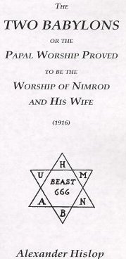 The Two Babylons: or The Papal Worship Proved to be the Worship of Nimrod and His Wife
