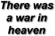 There was a war in heaven