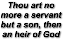 Thou art no
more a servant
but a son, then
an heir of God